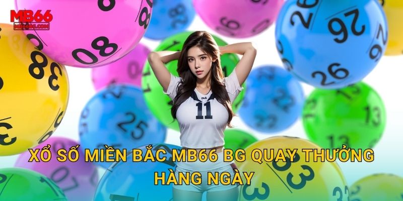 Xổ số miền Bắc mb66 bg quay thưởng hàng ngày