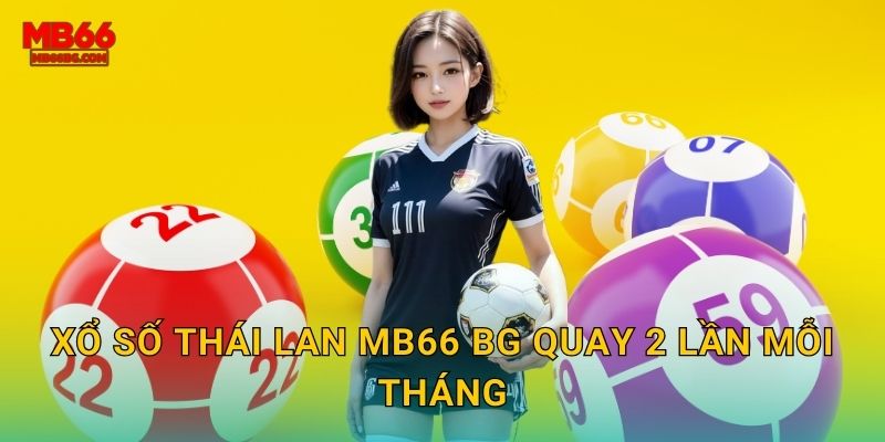 Xổ số Thái Lan mb66 bg quay 2 lần mỗi tháng