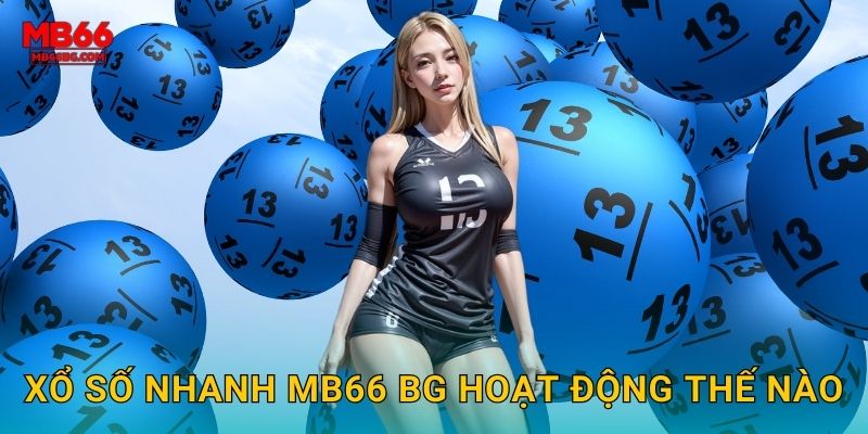 Xổ số nhanh mb66 bg hoạt động thế nào
