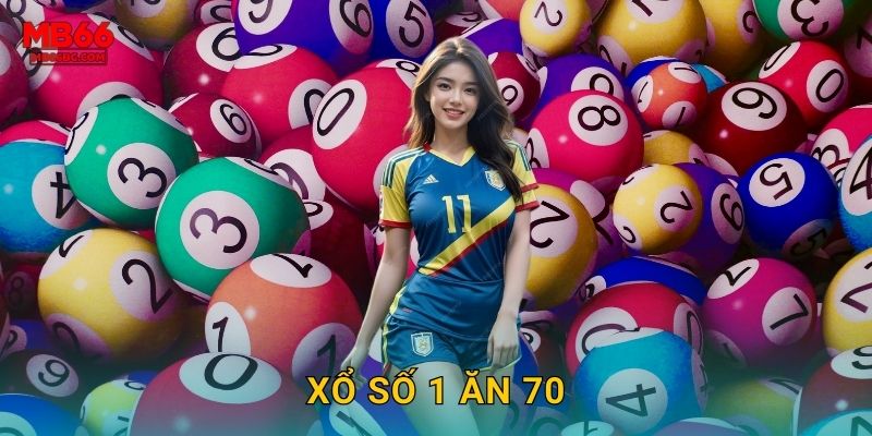 Xổ Số 1 Ăn 70 Mb66 bg – Tỷ Lệ Khủng Nhất Thị Trường