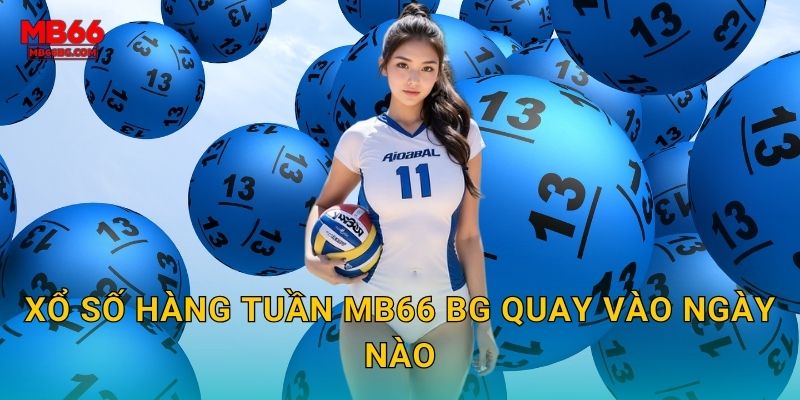 Xổ số hàng tuần mb66 bg quay vào ngày nào
