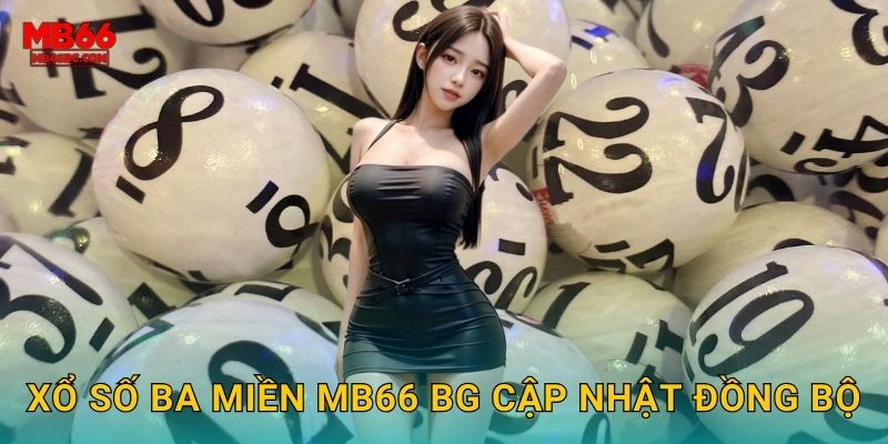 Xổ số ba miền mb66 bg cập nhật đồng bộ